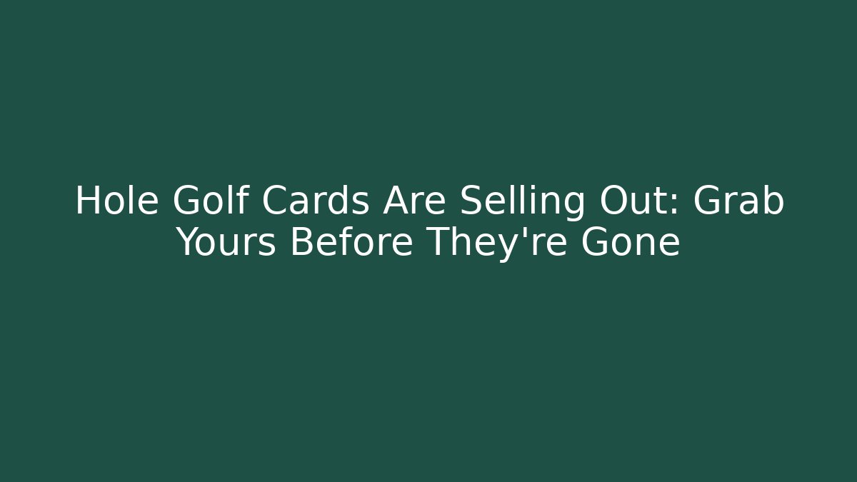 Hole Golf Cards Are Selling Out: Grab Yours Before They're Gone