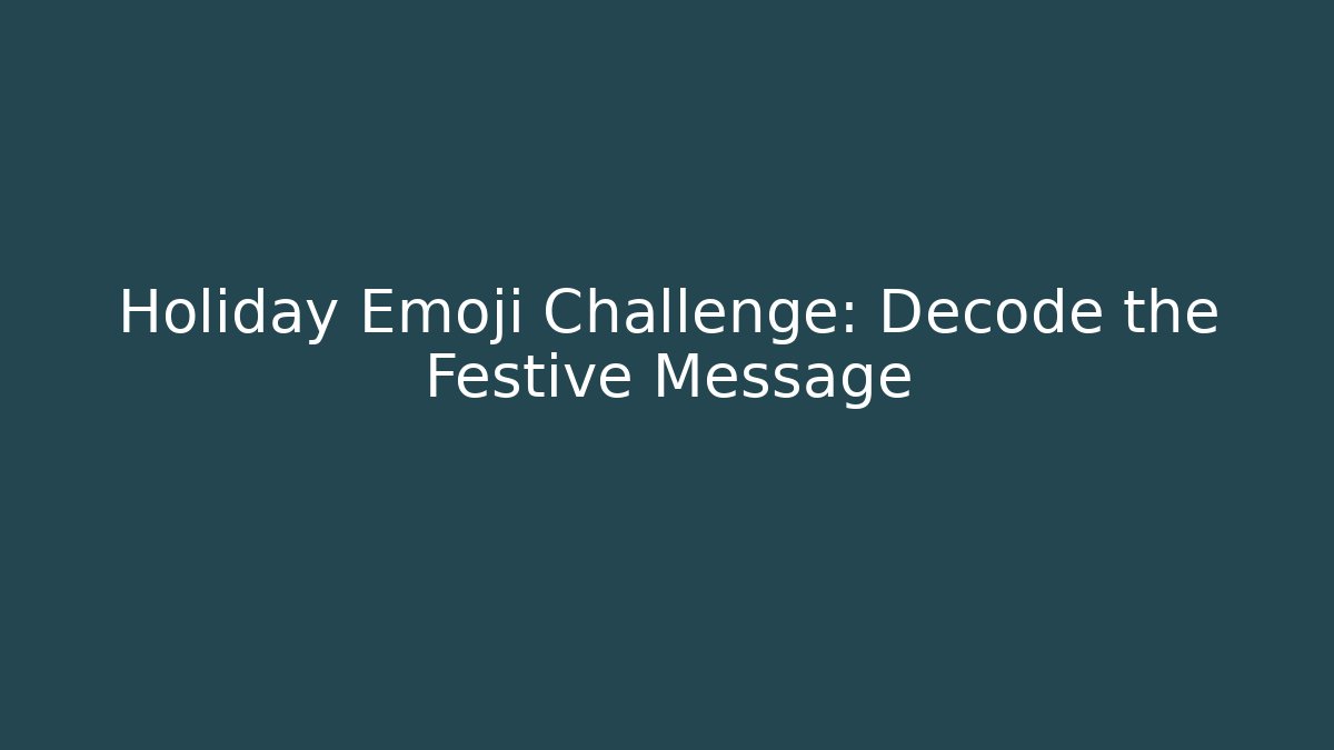 Holiday Emoji Challenge: Decode the Festive Message
