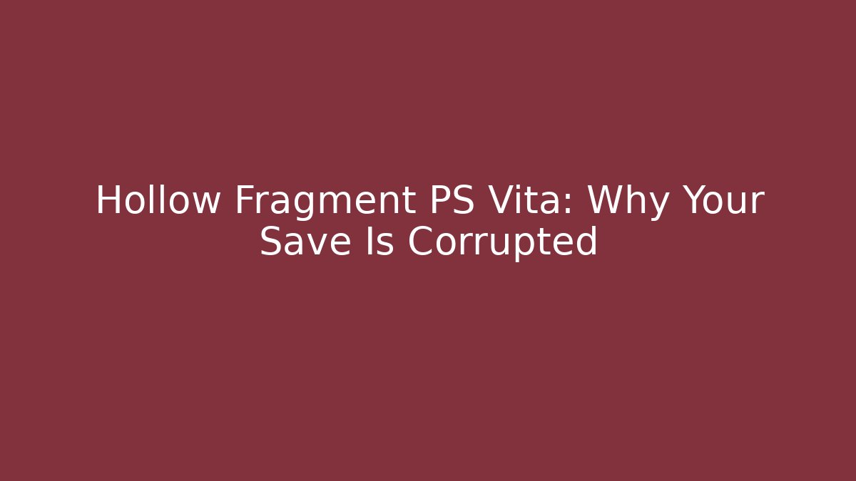 Hollow Fragment PS Vita: Why Your Save Is Corrupted