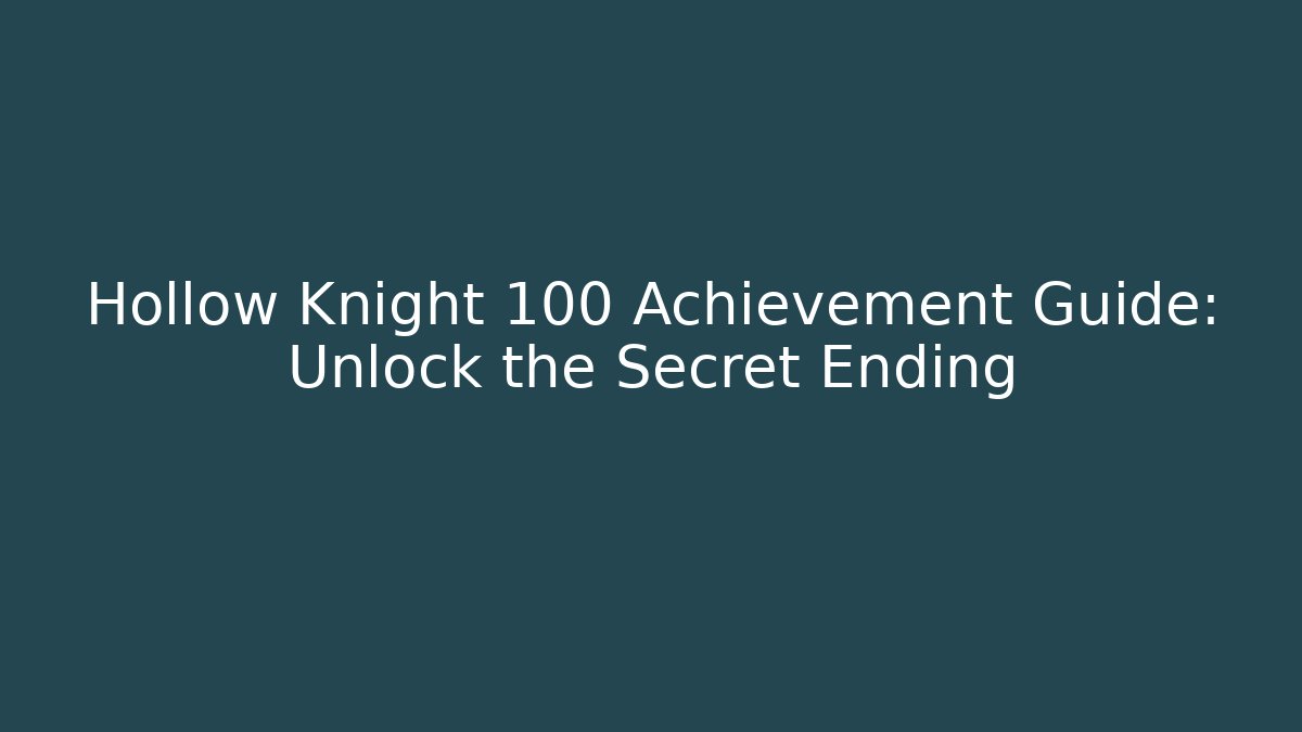 Hollow Knight 100 Achievement Guide: Unlock the Secret Ending