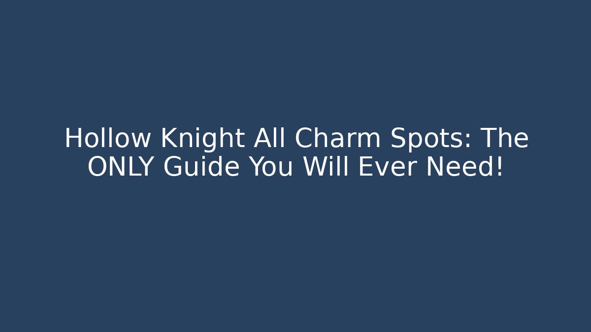 Hollow Knight All Charm Spots: The ONLY Guide You Will Ever Need!