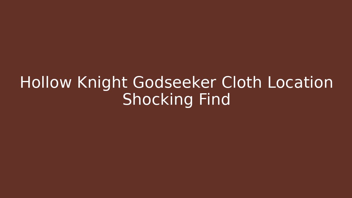 Hollow Knight Godseeker Cloth Location Shocking Find