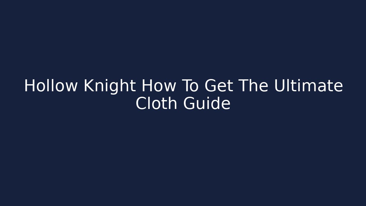 Hollow Knight How To Get The Ultimate Cloth Guide - Buddy Program