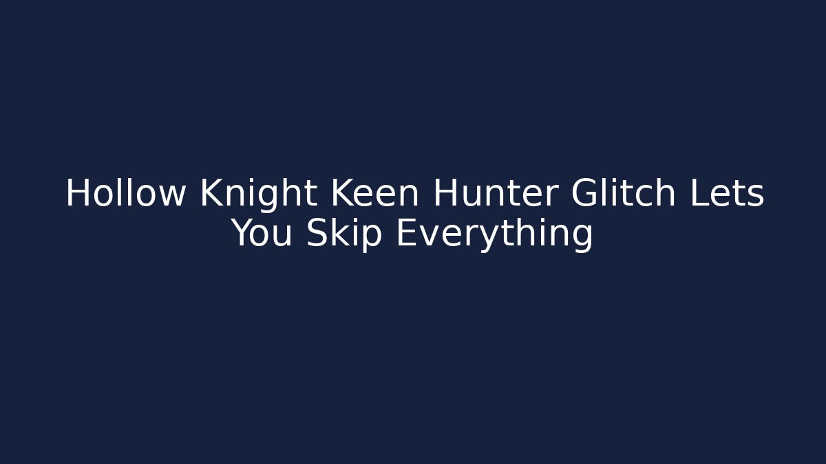 Hollow Knight Keen Hunter Glitch Lets You Skip Everything