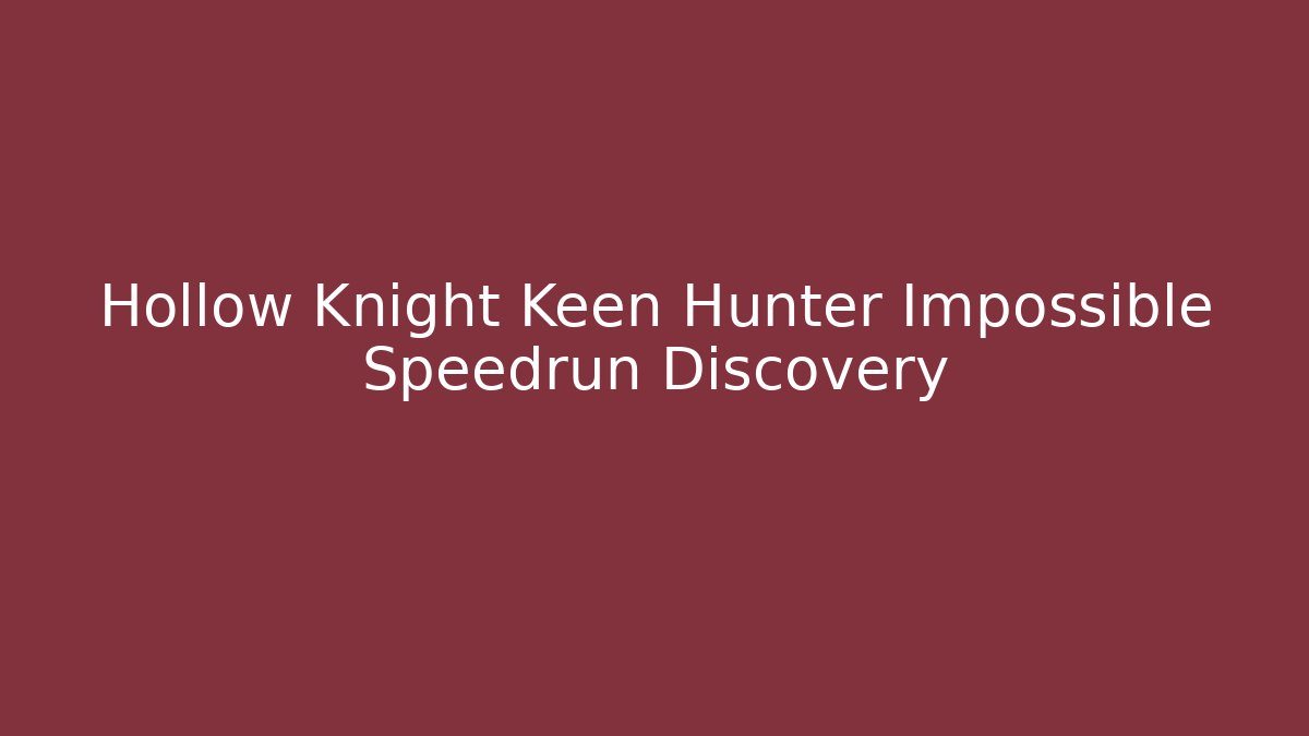 Hollow Knight Keen Hunter Impossible Speedrun Discovery