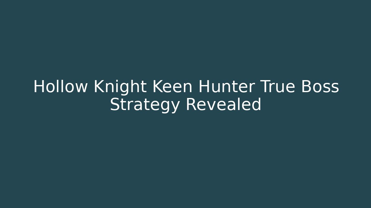 Hollow Knight Keen Hunter True Boss Strategy Revealed