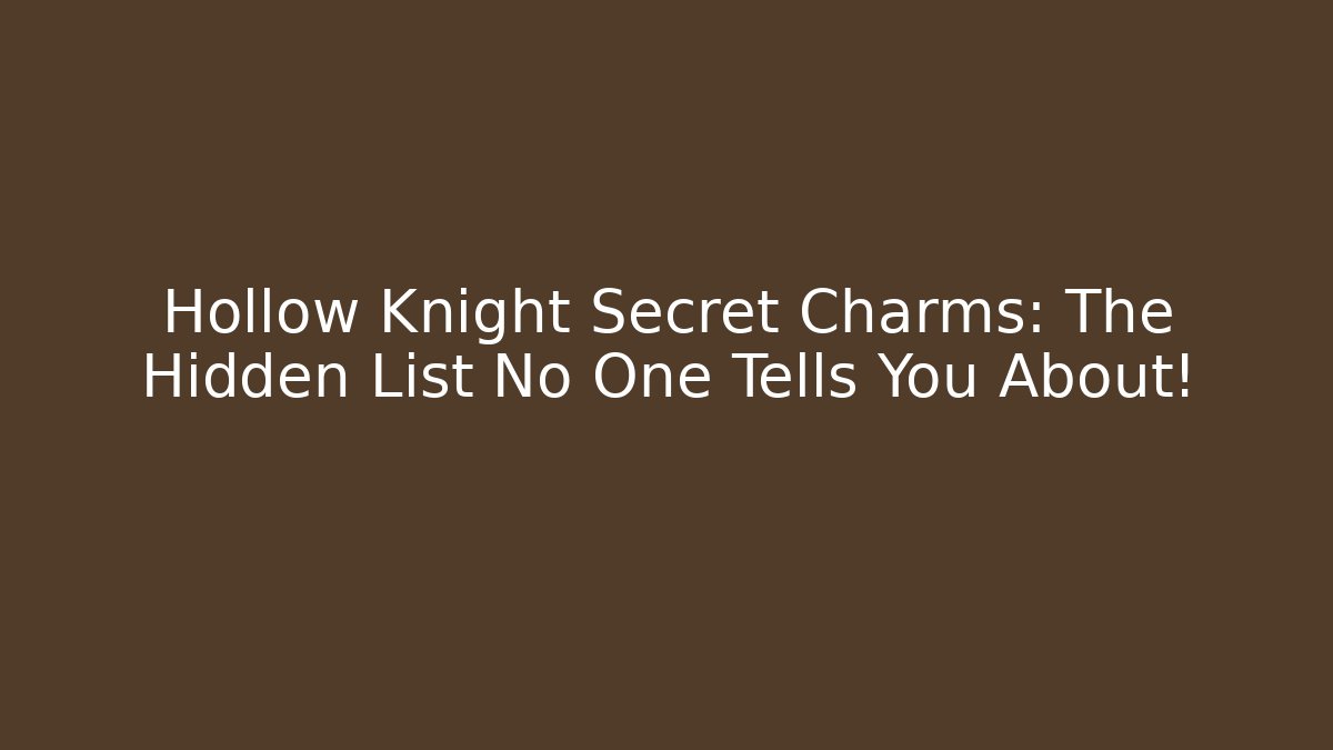 Hollow Knight Secret Charms: The Hidden List No One Tells You About!