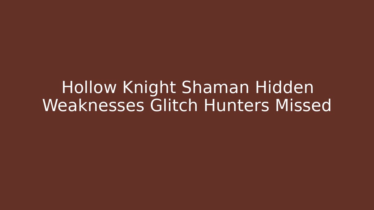 Hollow Knight Shaman Hidden Weaknesses Glitch Hunters Missed