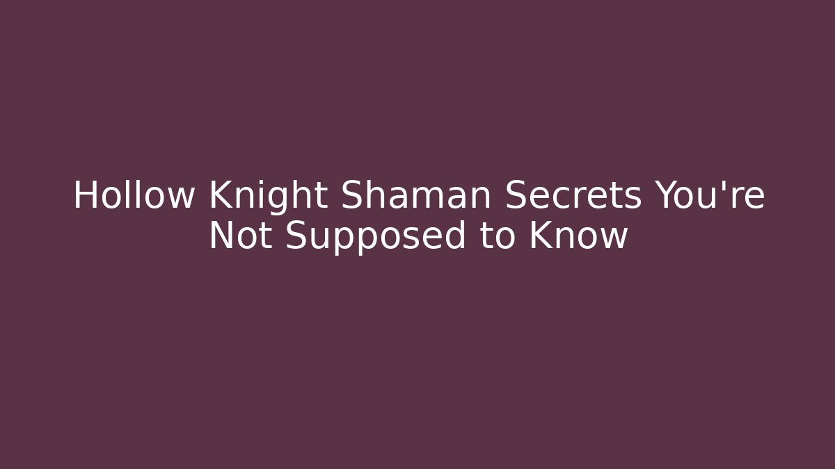 Hollow Knight Shaman Secrets You're Not Supposed to Know