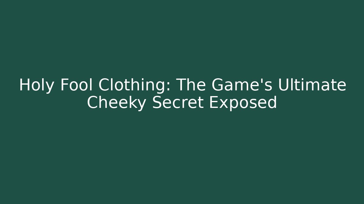 Holy Fool Clothing: The Game's Ultimate Cheeky Secret Exposed