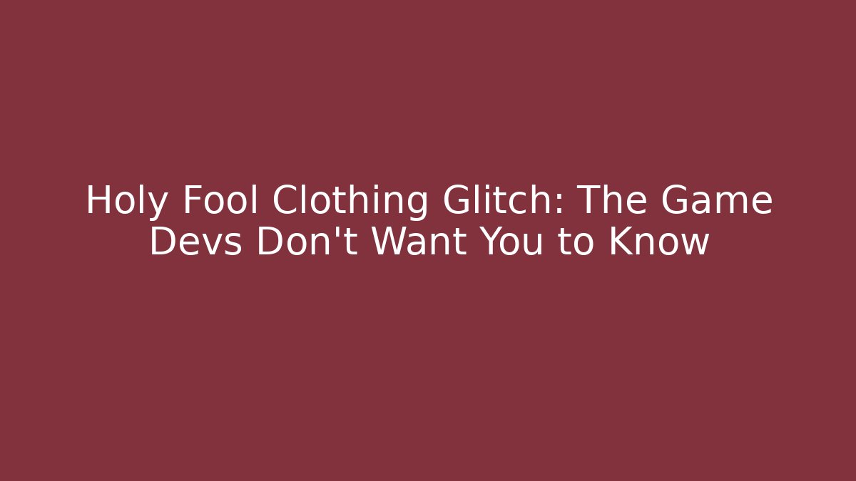 Holy Fool Clothing Glitch: The Game Devs Don't Want You to Know