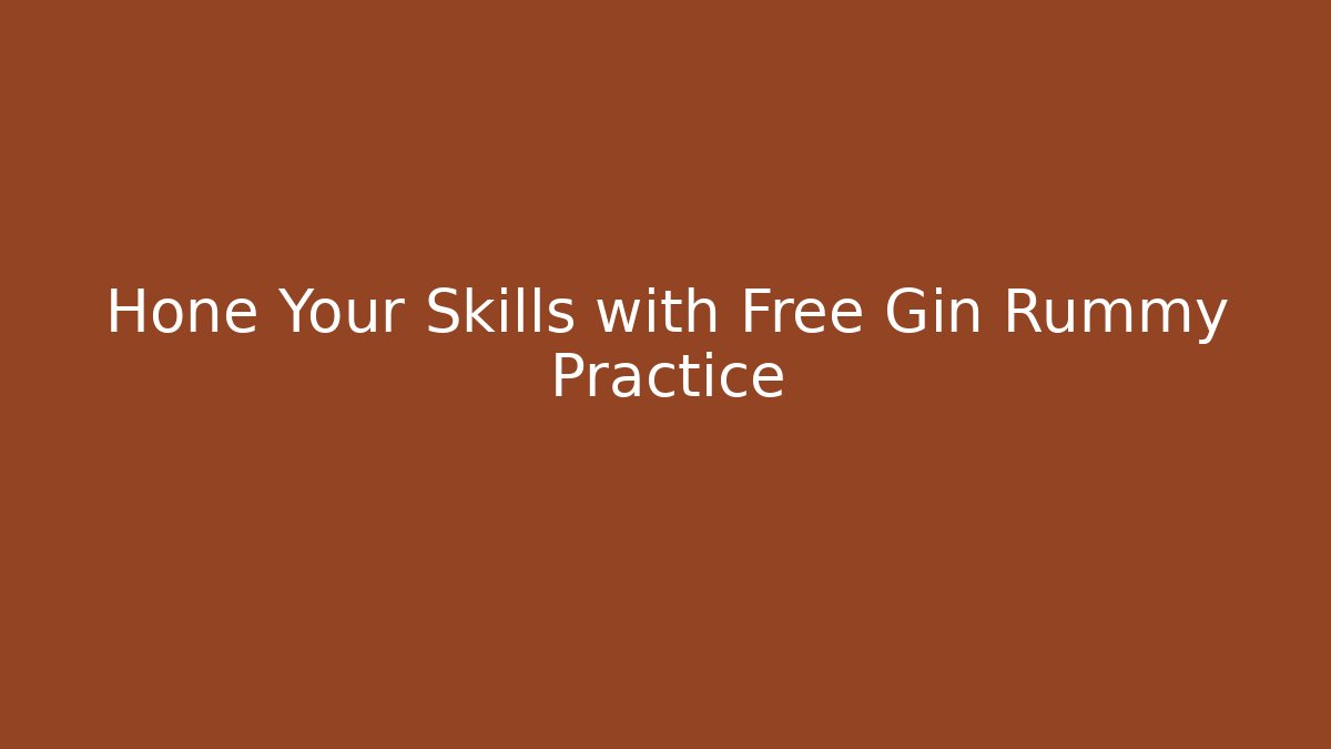 Hone Your Skills with Free Gin Rummy Practice