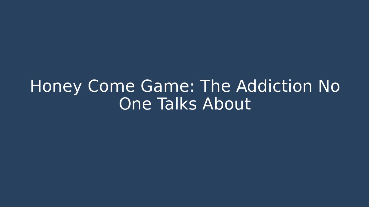 Honey Come Game: The Addiction No One Talks About