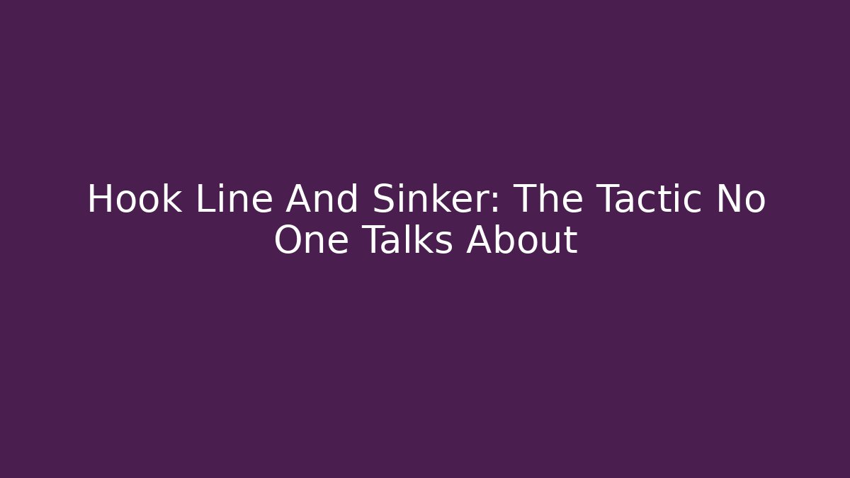 Hook Line And Sinker: The Tactic No One Talks About