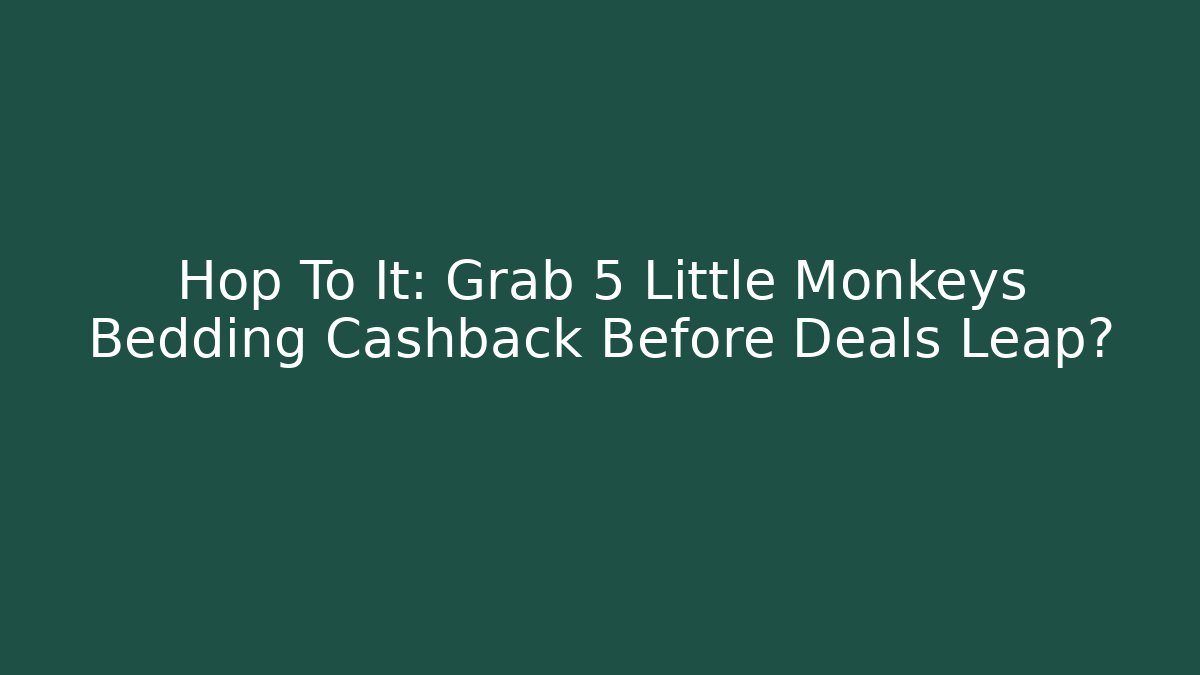 Hop To It: Grab 5 Little Monkeys Bedding Cashback Before Deals Leap?