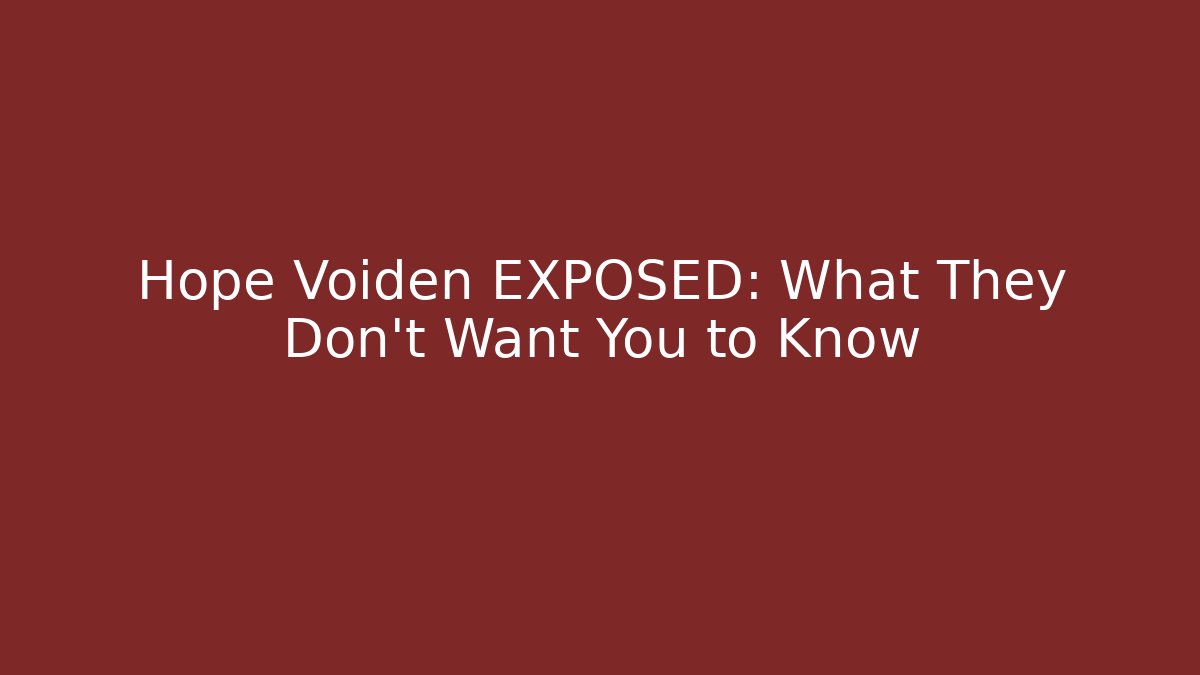 Hope Voiden EXPOSED: What They Don't Want You to Know