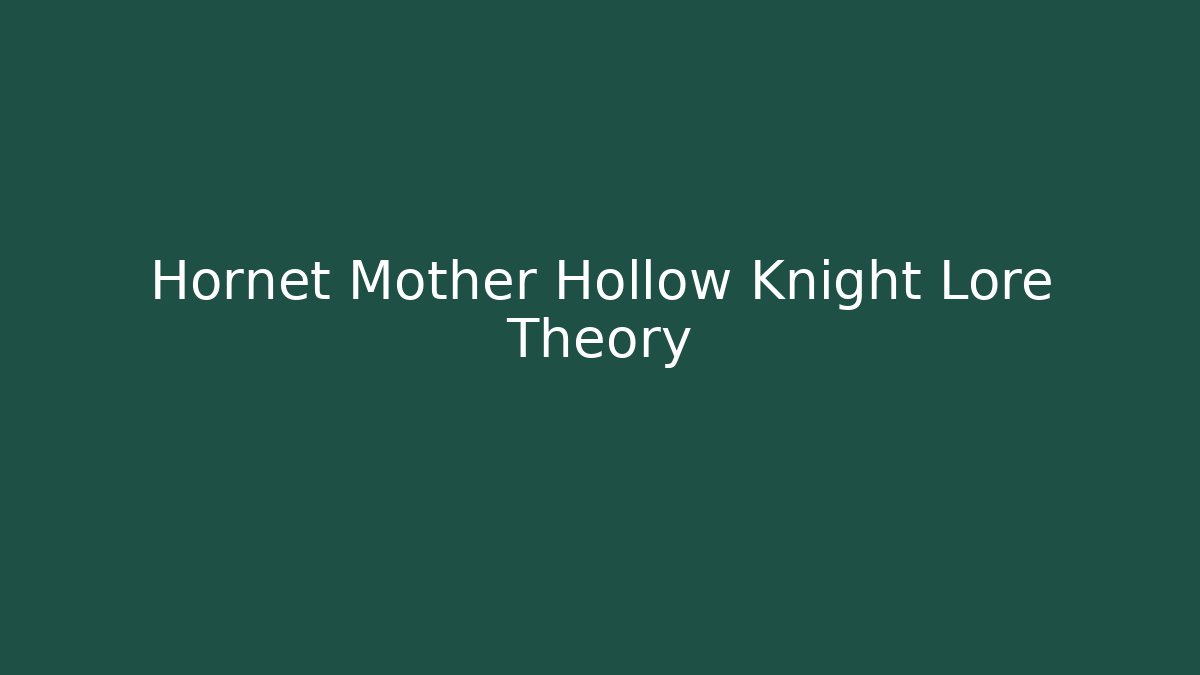 Hornet Mother Hollow Knight Lore Theory
