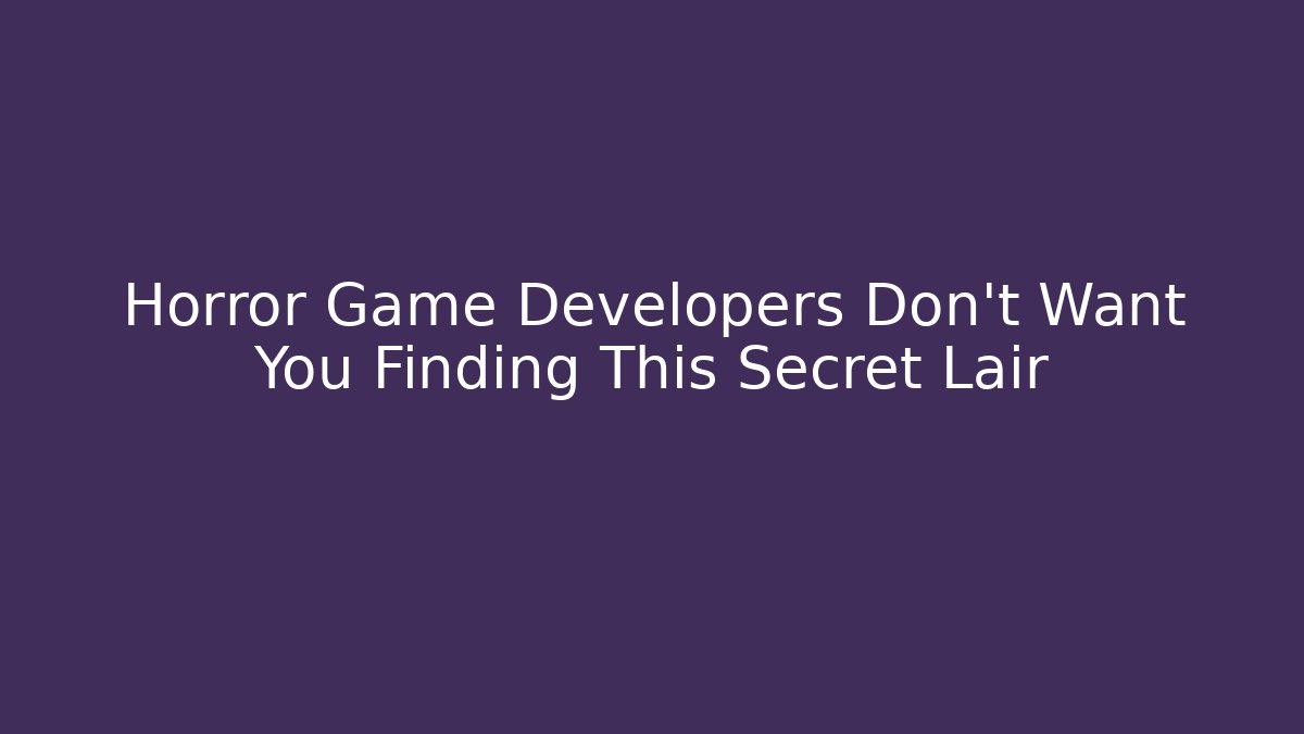 Horror Game Developers Don't Want You Finding This Secret Lair