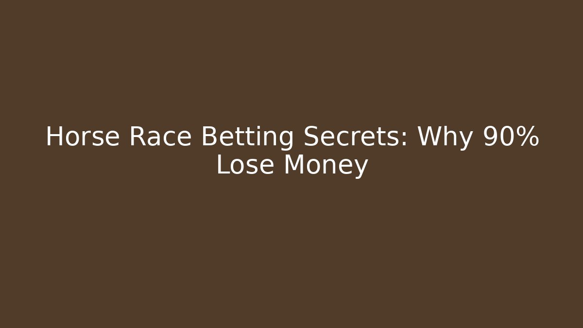 Horse Race Betting Secrets: Why 90% Lose Money