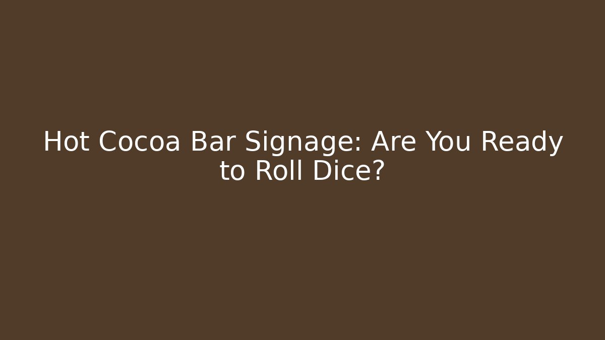 Hot Cocoa Bar Signage: Are You Ready to Roll Dice?