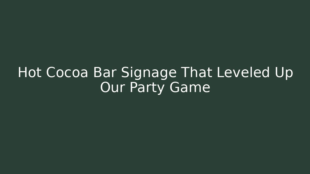 Hot Cocoa Bar Signage That Leveled Up Our Party Game