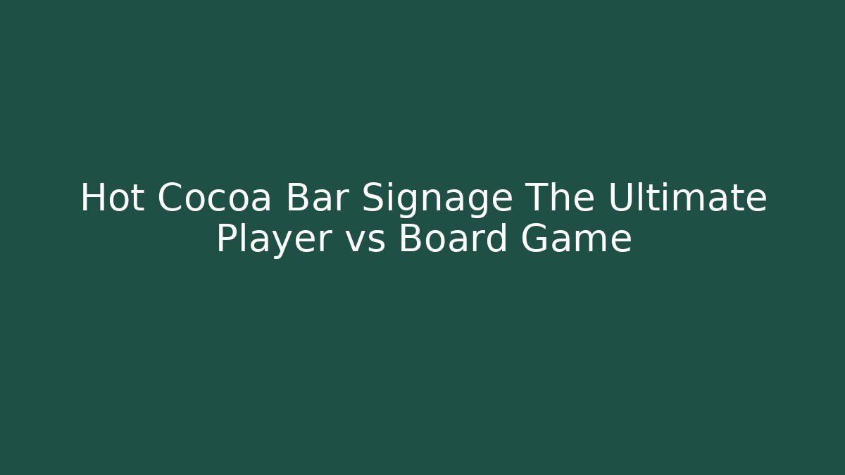 Hot Cocoa Bar Signage The Ultimate Player vs Board Game