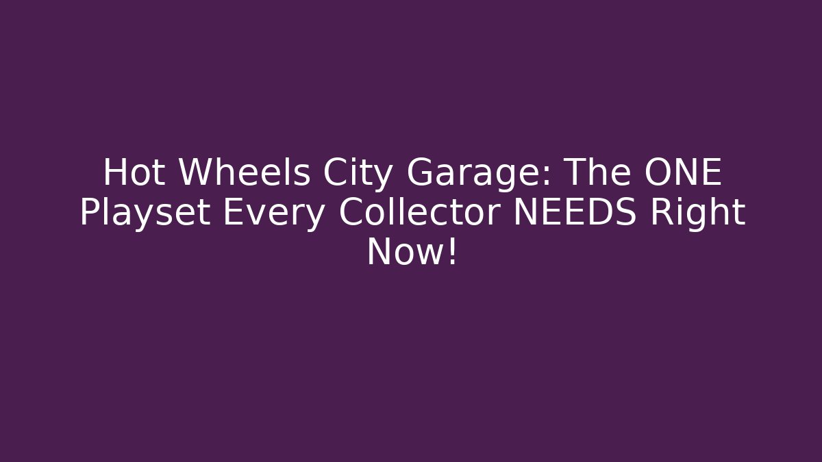 Hot Wheels City Garage: The ONE Playset Every Collector NEEDS Right Now!