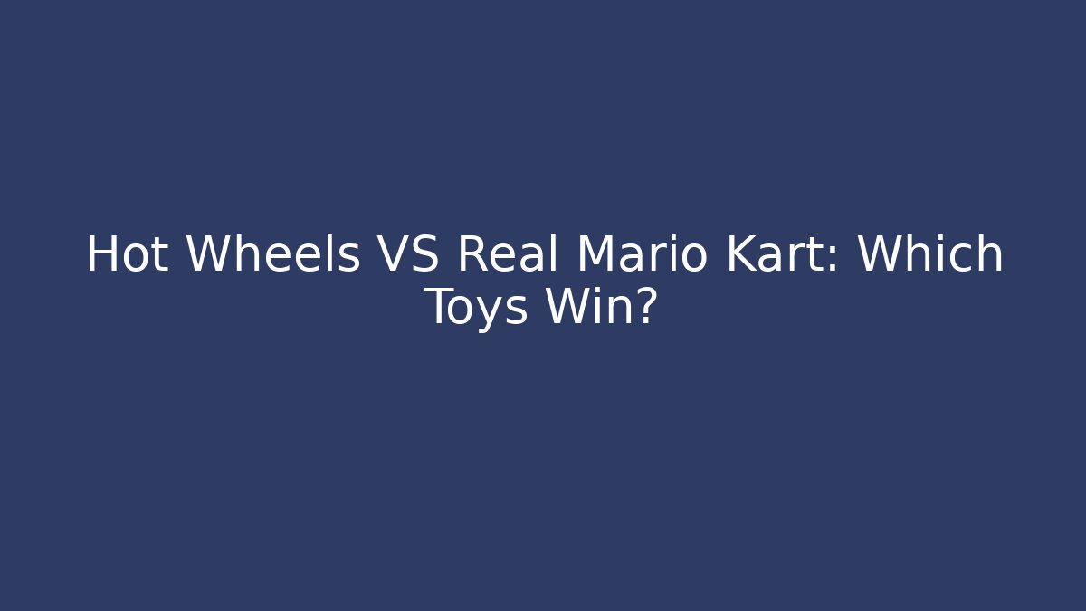 Hot Wheels VS Real Mario Kart: Which Toys Win?