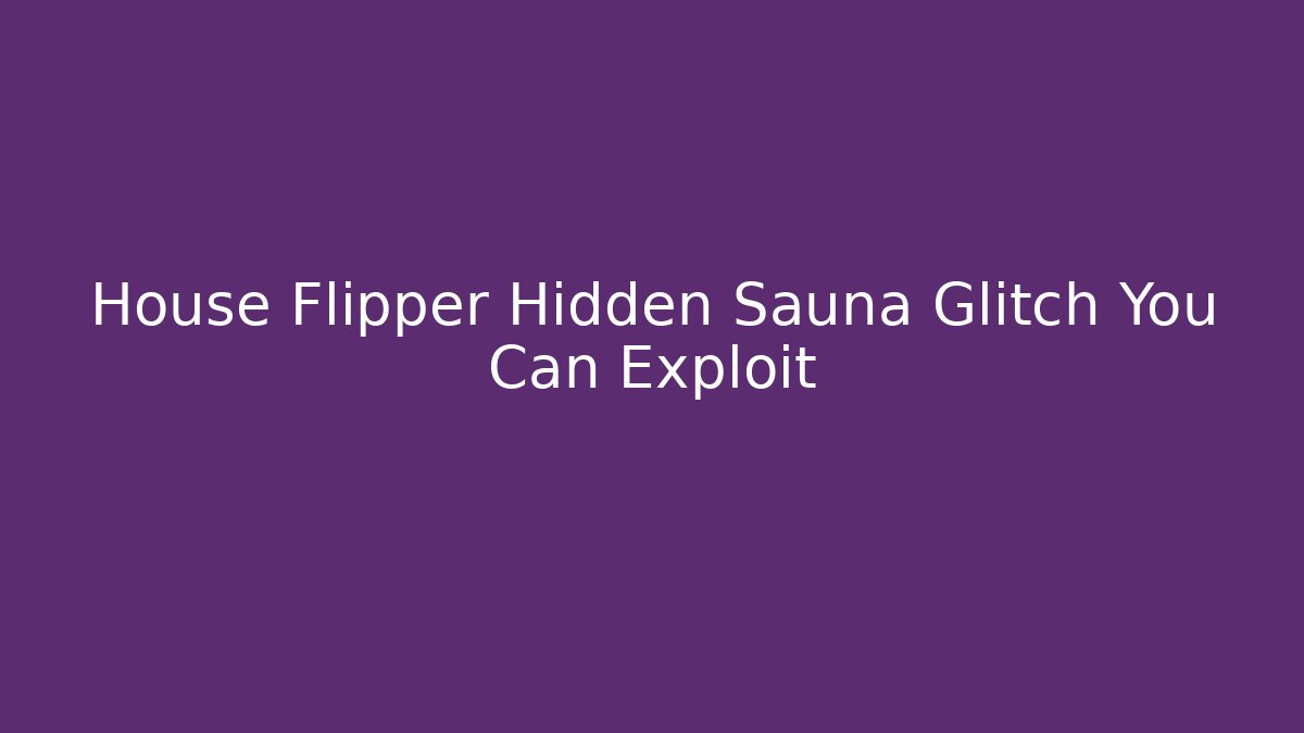 House Flipper Hidden Sauna Glitch You Can Exploit