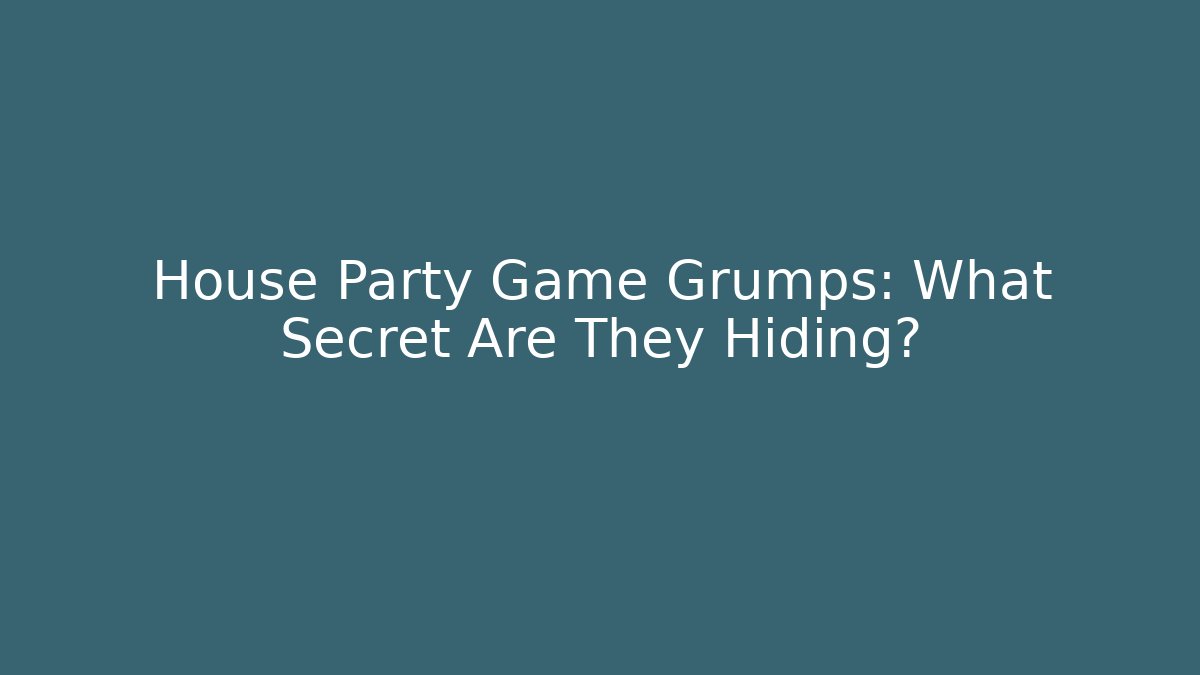 House Party Game Grumps: What Secret Are They Hiding?