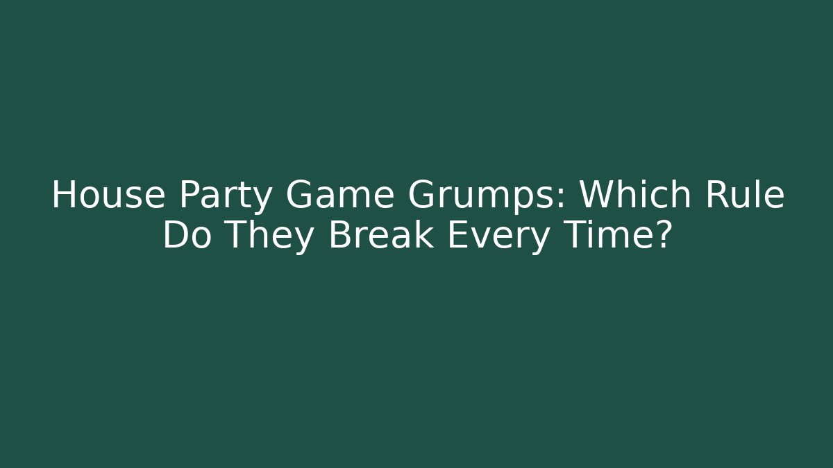 House Party Game Grumps: Which Rule Do They Break Every Time?