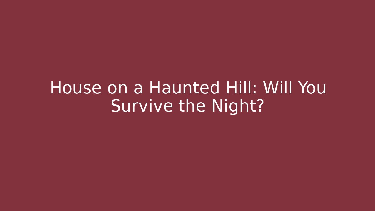House on a Haunted Hill: Will You Survive the Night?