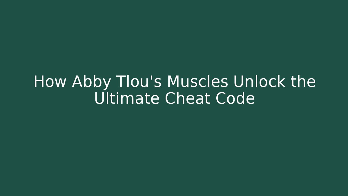 How Abby Tlou’s Muscles Unlock the Ultimate Cheat Code