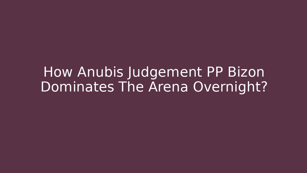 How Anubis Judgement PP Bizon Dominates The Arena Overnight?
