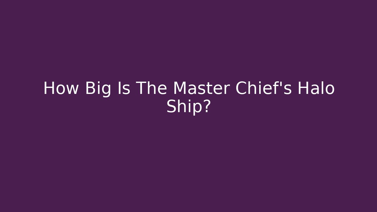 How Big Is The Master Chief's Halo Ship?