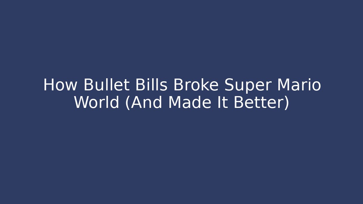 How Bullet Bills Broke Super Mario World (And Made It Better)