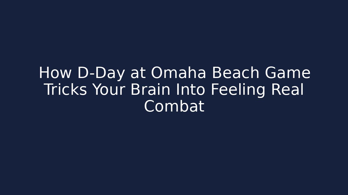 How D-Day at Omaha Beach Game Tricks Your Brain Into Feeling Real Combat