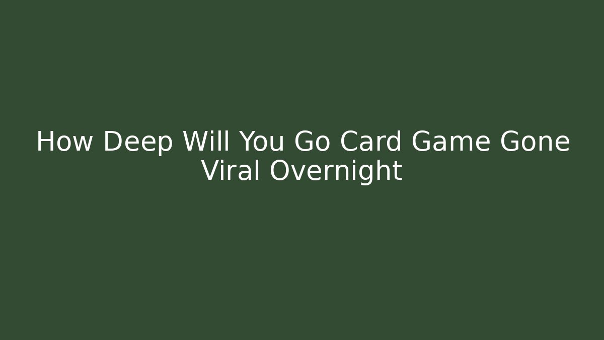 How Deep Will You Go Card Game Gone Viral Overnight
