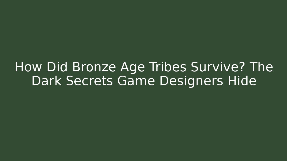 How Did Bronze Age Tribes Survive? The Dark Secrets Game Designers Hide