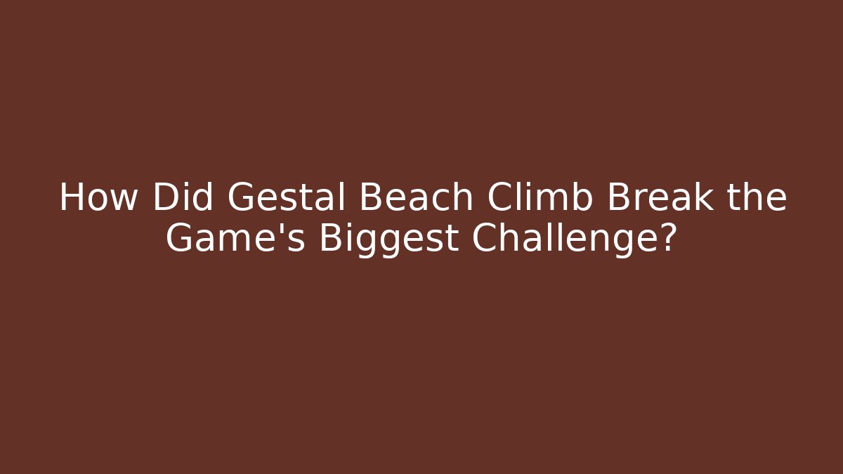 How Did Gestal Beach Climb Break the Game's Biggest Challenge?