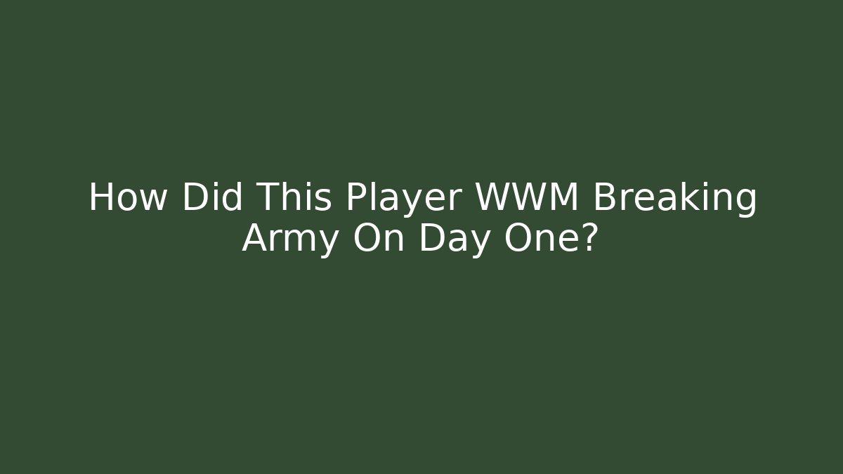 How Did This Player WWM Breaking Army On Day One?