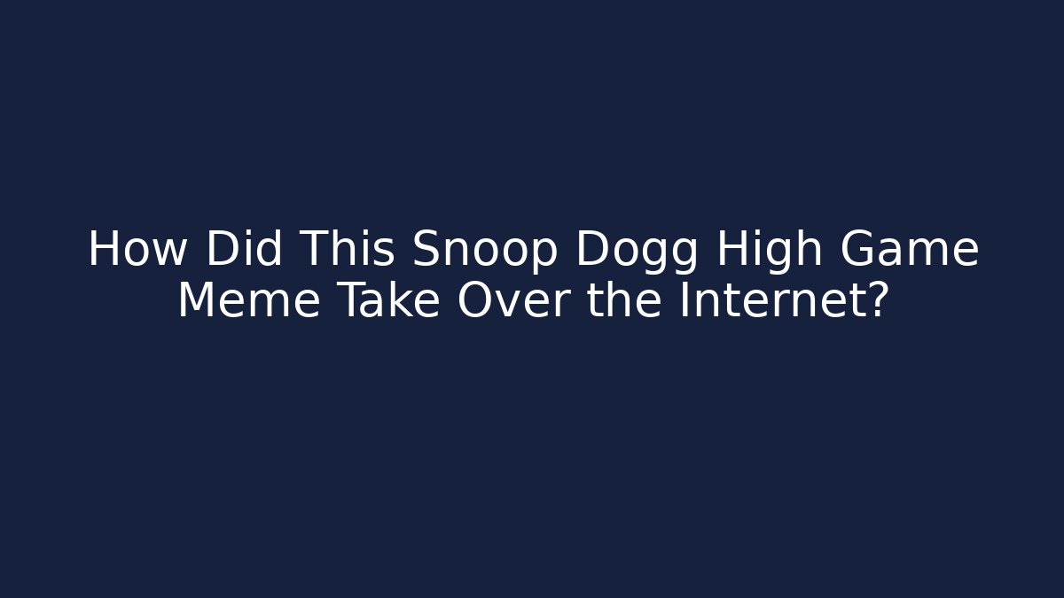 How Did This Snoop Dogg High Game Meme Take Over the Internet?