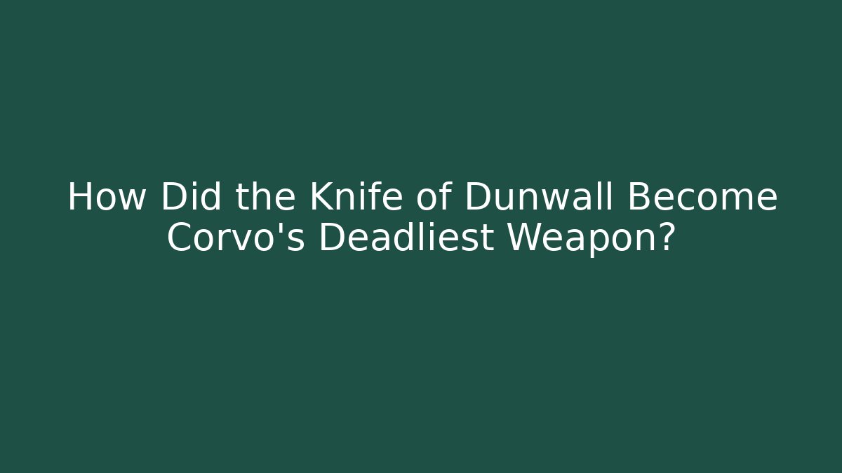 How Did the Knife of Dunwall Become Corvo's Deadliest Weapon?