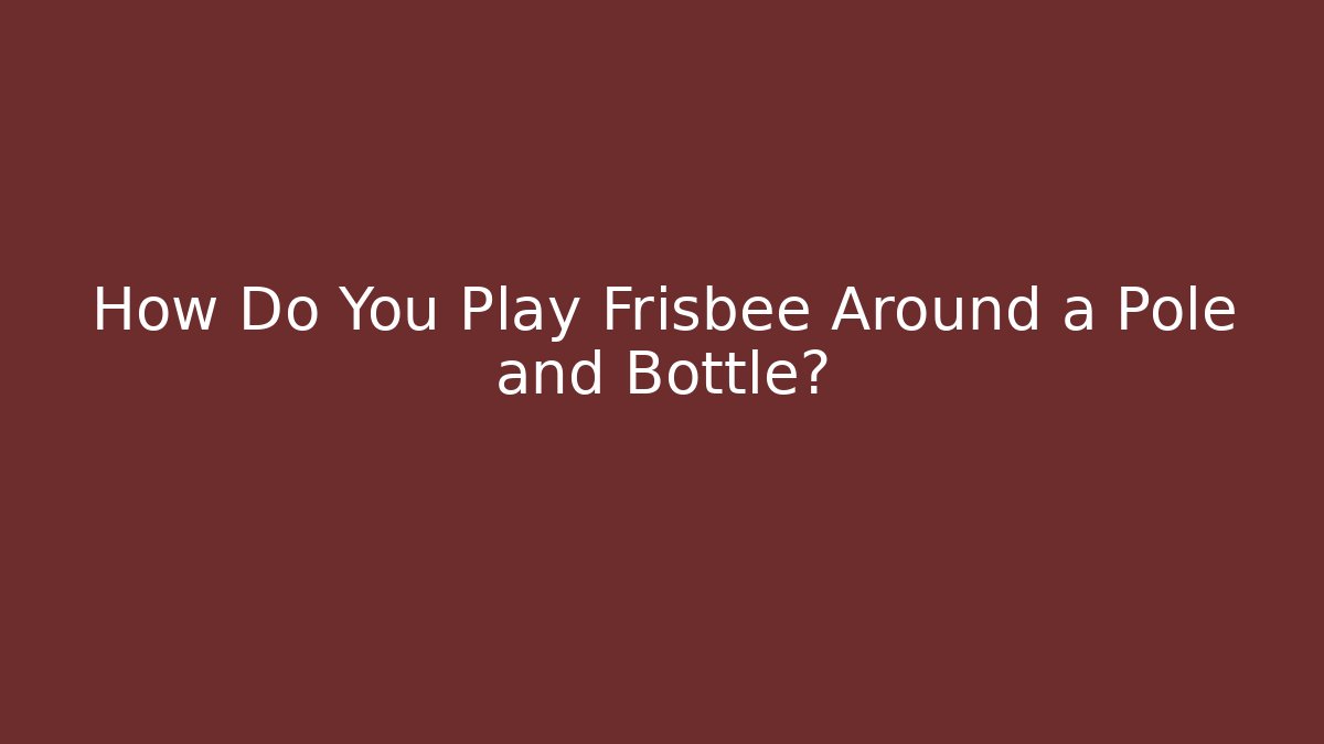How Do You Play Frisbee Around a Pole and Bottle?