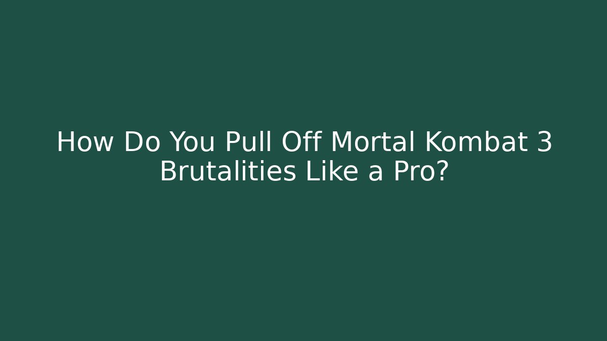 How Do You Pull Off Mortal Kombat 3 Brutalities Like a Pro?