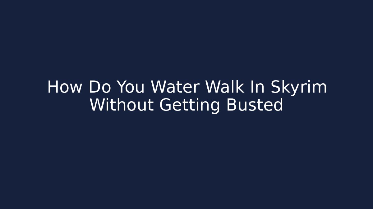 How Do You Water Walk In Skyrim Without Getting Busted