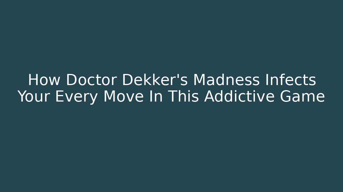 How Doctor Dekker's Madness Infects Your Every Move In This Addictive Game