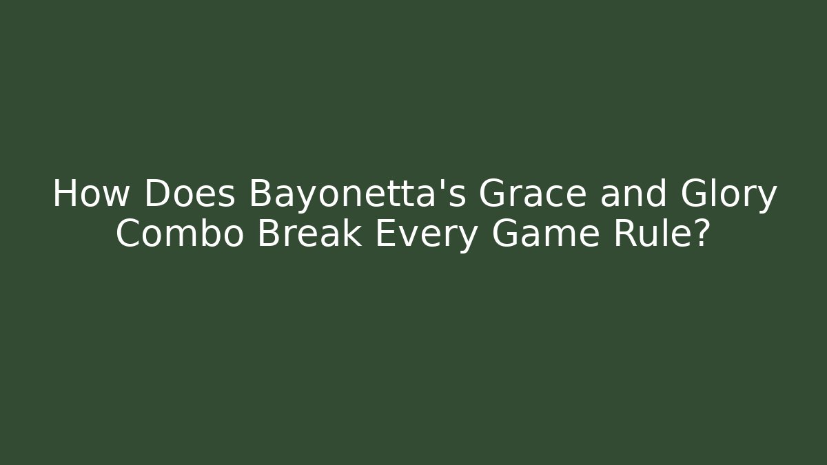 How Does Bayonetta's Grace and Glory Combo Break Every Game Rule?