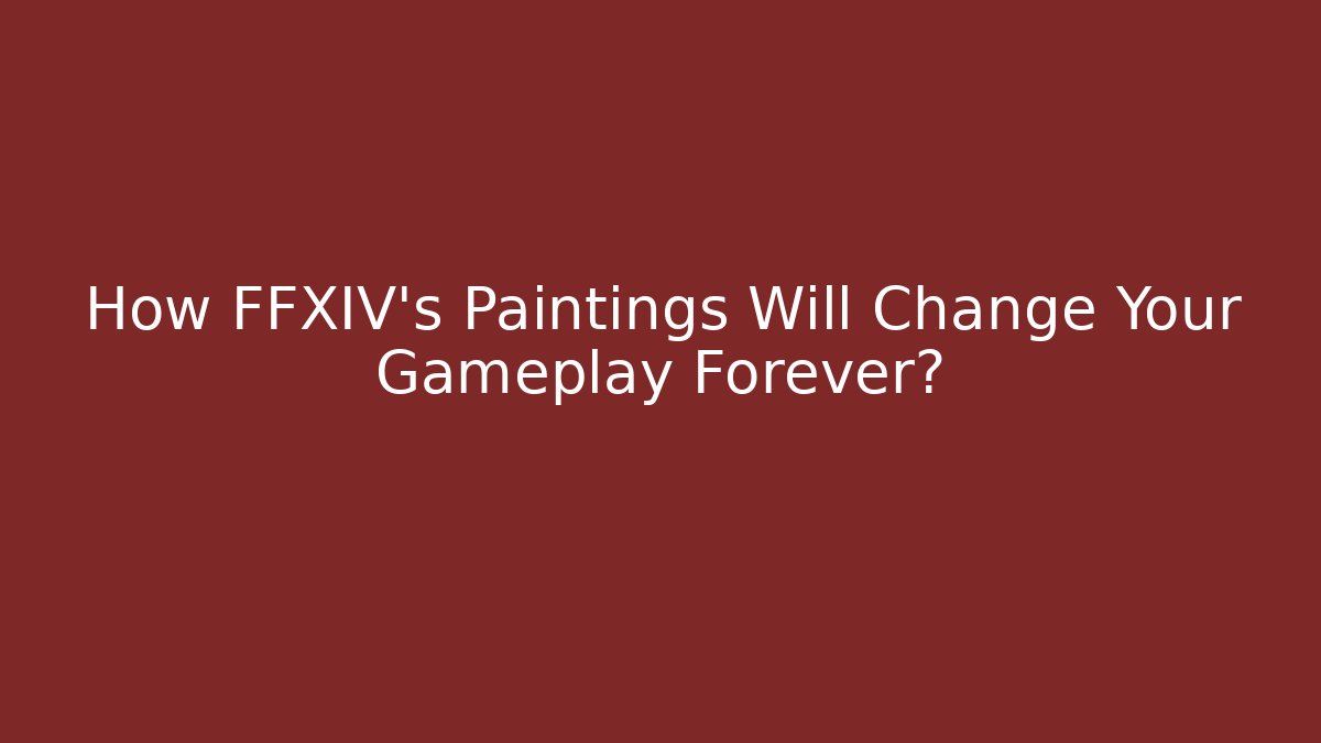 How FFXIV's Paintings Will Change Your Gameplay Forever?
