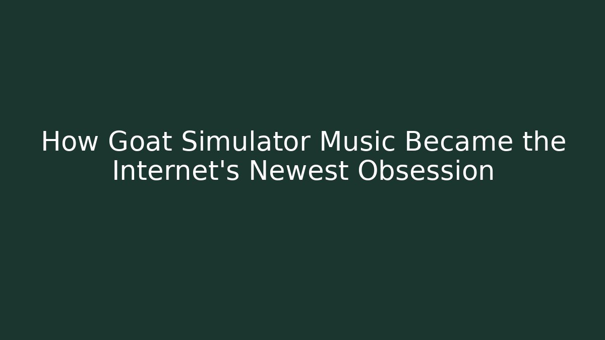 How Goat Simulator Music Became the Internet's Newest Obsession